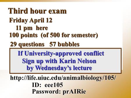 Third hour exam  ID: eee105 Password: prAIRie Friday April 12 11 pm here 100 points (of 500 for semester) 29 questions.