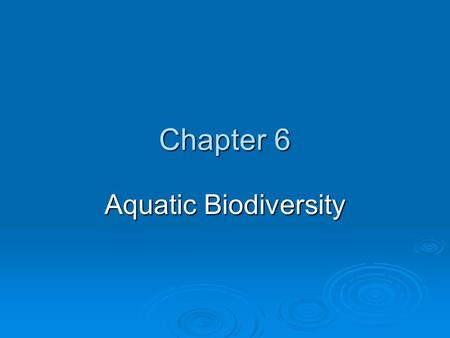 Chapter 6 Aquatic Biodiversity. Chapter Overview Questions  What are the basic types of aquatic life zones and what factors influence the kinds of life.