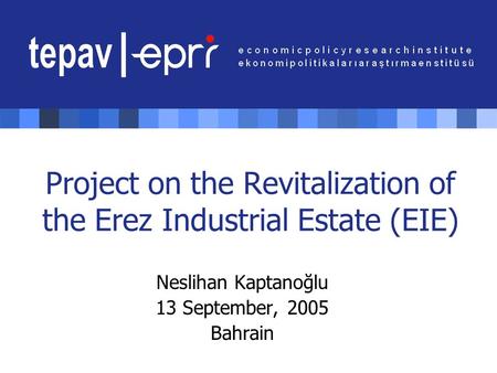 Project on the Revitalization of the Erez Industrial Estate (EIE) Neslihan Kaptanoğlu 13 September, 2005 Bahrain.