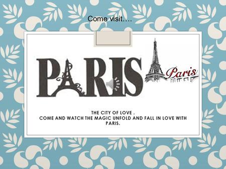 COME AND WATCH THE MAGIC UNFOLD AND FALL IN LOVE WITH PARIS.