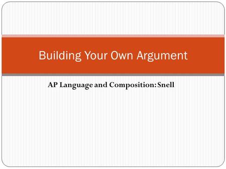 AP Language and Composition: Snell Building Your Own Argument.