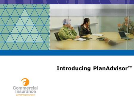 Introducing PlanAdvisor™. PlanAdvisor At Commercial Insurance Services, we see a simplified way for you to approach the benefits plan design process.