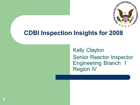 1 CDBI Inspection Insights for 2008 Kelly Clayton Senior Reactor Inspector Engineering Branch 1 Region IV.