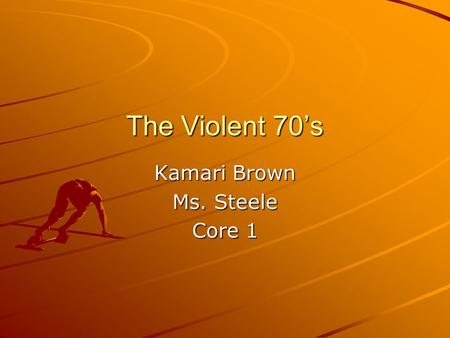 The Violent 70’s Kamari Brown Ms. Steele Core 1. 1970 In 1970, protest by students at Kent state university in Kent, Ohio began on may 1 st, 1970. On.