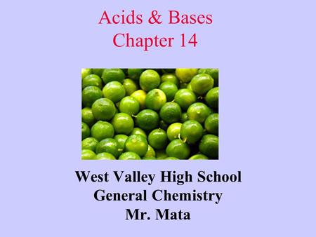 Acids & Bases Chapter 14 West Valley High School General Chemistry Mr. Mata.