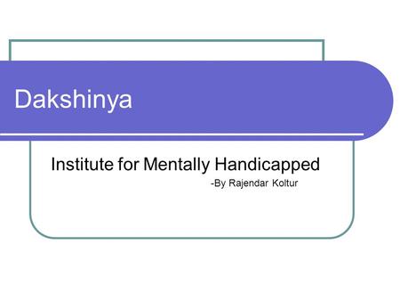 Dakshinya Institute for Mentally Handicapped -By Rajendar Koltur.