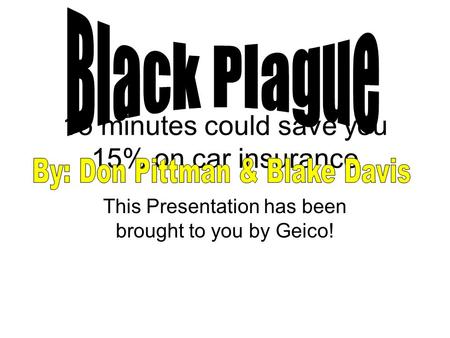 15 minutes could save you 15% on car insurance This Presentation has been brought to you by Geico!