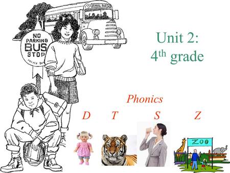 Unit 2: 4 th grade Phonics D T S Z. Voiced? Voiceless – just flow air /θ/ –Put your hand on your throat (no voice) –T –Tongue behind teeth, mouth slightly.