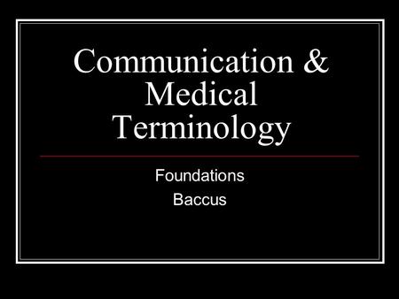 Communication & Medical Terminology Foundations Baccus.