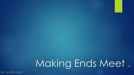 Making Ends Meet 2015 BY: AUSTIN TUCK. GPA (grade point average)= 3.62  Education Options Include: Graduates degree Undergraduates degree Associates.