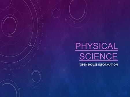 PHYSICAL SCIENCE OPEN HOUSE INFORMATION. WHAT IS PHYSICAL SCIENCE? Physical Science is a branch of science that studies non-living systems. We will focus.