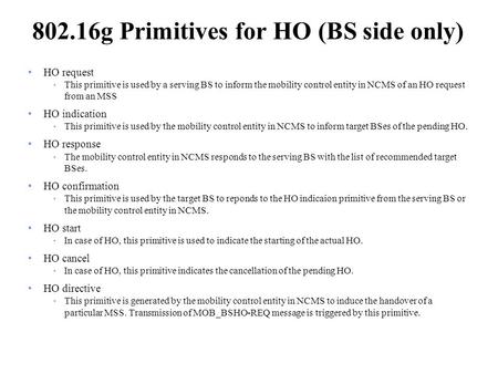 802.16g Primitives for HO (BS side only) HO request This primitive is used by a serving BS to inform the mobility control entity in NCMS of an HO request.