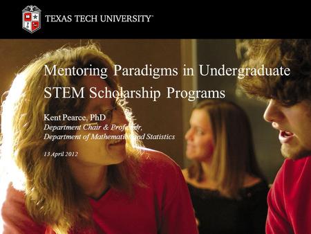 Mentoring Paradigms in Undergraduate STEM Scholarship Programs Kent Pearce, PhD Department Chair & Professor, Department of Mathematics and Statistics.