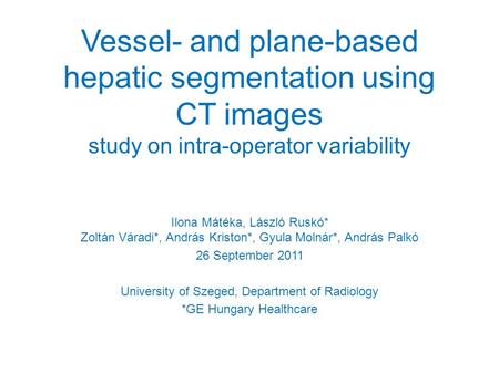 Vessel- and plane-based hepatic segmentation using CT images study on intra-operator variability Ilona Mátéka, László Ruskó* Zoltán Váradi*, András Kriston*,