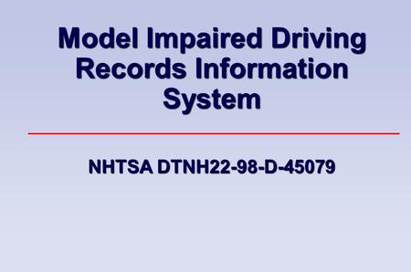 Model Impaired Driving Records Information System NHTSA DTNH22-98-D-45079.