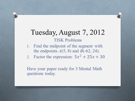 Tuesday, August 7, 2012. Homework Check 26) (-5, 4) 28) (3, 0) 30) (0, -2) 32) Sample Answer: (-1, 4), (0, 5), (1, 6) (-1, 5) 34) Sample Answer: (-1,