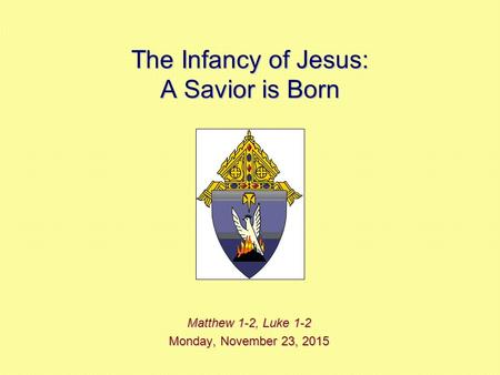 The Infancy of Jesus: A Savior is Born Matthew 1-2, Luke 1-2 Monday, November 23, 2015Monday, November 23, 2015Monday, November 23, 2015Monday, November.