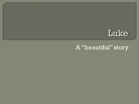 A “beautiful” story Luke.  Where?  Around 80s (if author used Mark, 65–73 CE)  Gospel intended for wide distribution  Two volumes (Luke-Acts) dedicated.