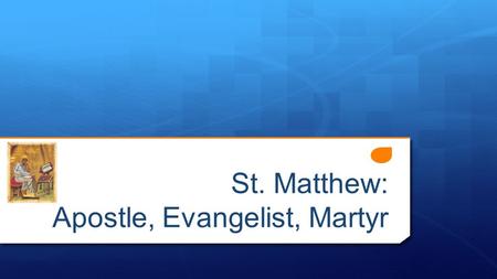 St. Matthew: Apostle, Evangelist, Martyr. St. Matthew: Apostle, Evangelist, Martyr Before His Encounter with Christ  1 st Century Jew  Tax Collector.