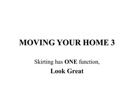 MOVING YOUR HOME 3 Skirting has ONE function, Look Great.