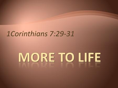1Corinthians 7:29-31. This is what I mean, brothers: the appointed time has grown very short. From now on, let those who have wives live as though they.