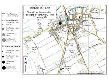 N Isleham 2011-12 Test pits containing pottery dating to 8 th century BC – mid 1 st century AD Undisturbed levels Test Pit with no pottery of this date.