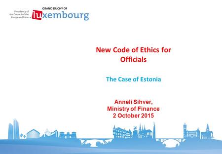 The Case of Estonia New Code of Ethics for Officials Anneli Sihver, Ministry of Finance 2 October 2015.