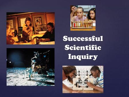 Successful Scientific Inquiry. 1. Ask a question – Observe a situation and notice that something is happening. Ask a question about what is happening.