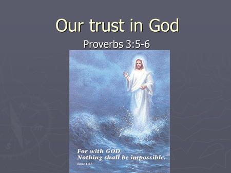 Our trust in God Proverbs 3:5-6. Do we trust in God? ► We certainly say that we have trust in God ► But do our thoughts and actions show that trust.