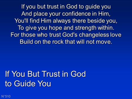 If You But Trust in God to Guide You If You But Trust in God to Guide You N°510 If you but trust in God to guide you And place your confidence in Him,