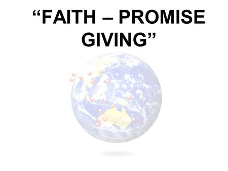 “FAITH – PROMISE GIVING”. What is faith? –Faith is clearly one of the most important concepts in the whole NT. Everywhere it is required and its importance.