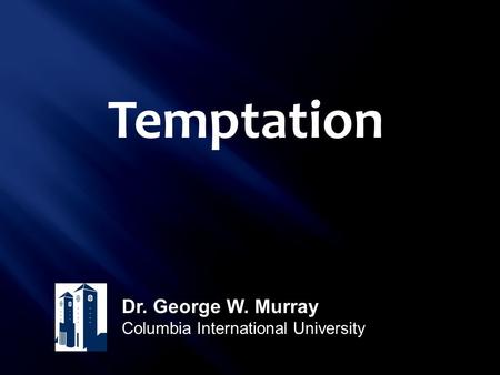 Temptation Dr. George W. Murray Columbia International University