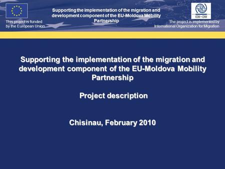 This project is funded by the European Union Supporting the implementation of the migration and development component of the EU-Moldova Mobility Partnership.