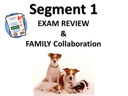 Segment 1 Segment 1 EXAM REVIEW & FAMILY Collaboration.