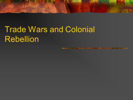 Trade Wars and Colonial Rebellion. Mercantile Empires Mercantilism: basic idea is to bring profit (bullion) to the mother nation Britain, France, Netherlands.