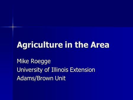 Agriculture in the Area Mike Roegge University of Illinois Extension Adams/Brown Unit.