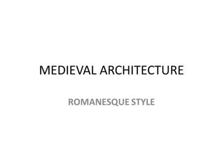 MEDIEVAL ARCHITECTURE ROMANESQUE STYLE. Main characteristics Latin cross design Round arches Massive stone walls Enormous piers or pillars Great thick.