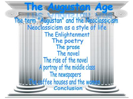 The first half of the 18 th century is called “Augustan age” or “Neoclassicism” because of the attention paid to the characteristics of the ancient.