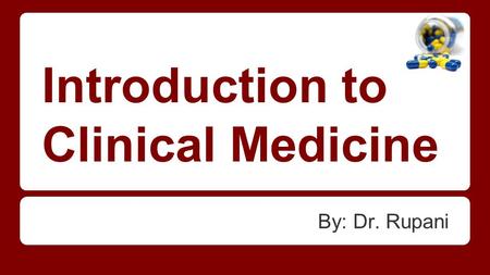 Introduction to Clinical Medicine By: Dr. Rupani.