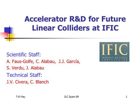 1 Accelerator R&D for Future Linear Colliders at IFIC Scientific Staff: A. Faus-Golfe, C. Alabau, J.J. García, S. Verdu, J. Alabau Technical Staff: J.V.