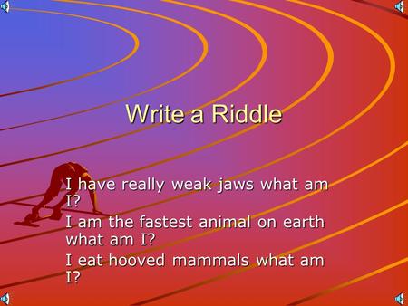 Write a Riddle I have really weak jaws what am I? I am the fastest animal on earth what am I? I eat hooved mammals what am I?