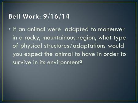 If an animal were adapted to maneuver in a rocky, mountainous region, what type of physical structures/adaptations would you expect the animal to have.