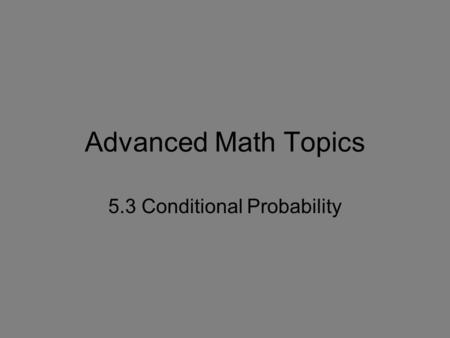 Advanced Math Topics 5.3 Conditional Probability.