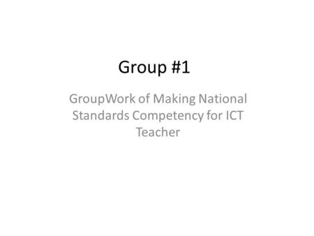 Group #1 GroupWork of Making National Standards Competency for ICT Teacher.