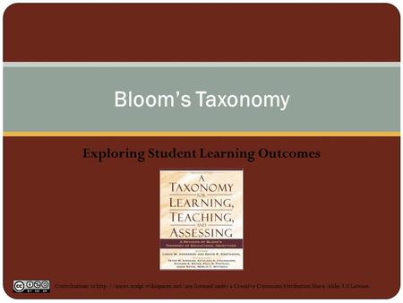 Exploring Student Learning Outcomes Bloom’s Taxonomy Contributions to  licensed under a Creative Commons Attribution.