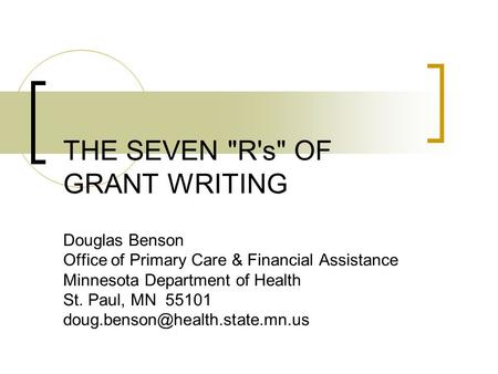 Copyright, 2006 ©Douglas Benson, MDH THE SEVEN R's OF GRANT WRITING Douglas Benson Office of Primary Care & Financial Assistance Minnesota Department.