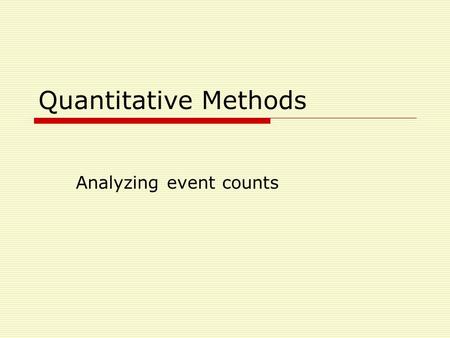 Quantitative Methods Analyzing event counts. Event Count Analysis Event counts involve a non-negative interger-valued random variable. Examples are the.