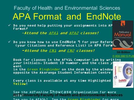 Faculty of Health and Environmental Sciences APA Format and EndNote Do you need help putting your assignments into APA Format? -Attend the APA1 and APA2.