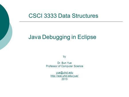 Java Debugging in Eclipse by Dr. Bun Yue Professor of Computer Science  2013