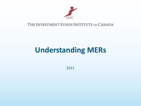 Understanding MERs 2011. Contents What is an MER? What Does the MER Pay For? What Determines How Much I Pay? Are MERs Too High? The Investment Funds Institute.